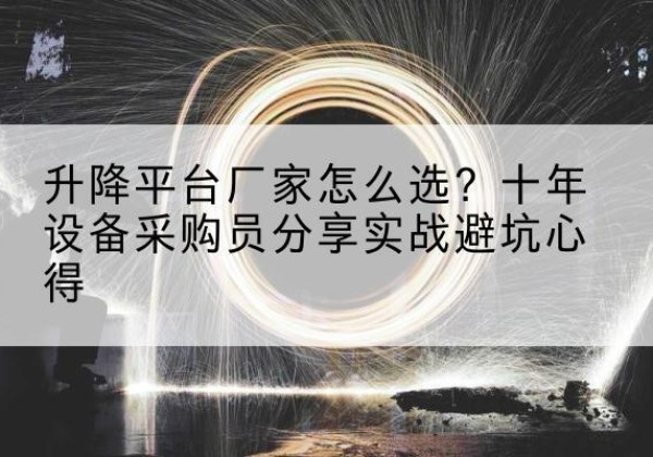 临澧升降平台厂家-怎么选？十年设备采购员分享实战避坑心得
